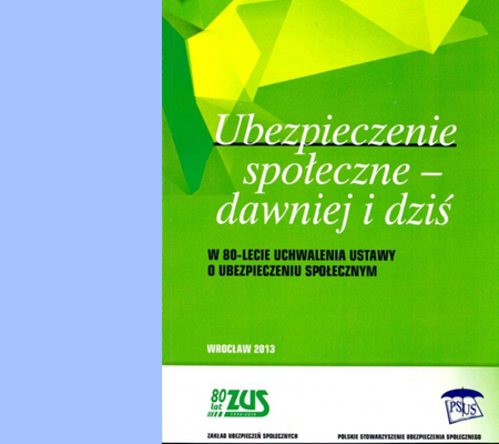 „UBEZPIECZENIE SPOŁECZNE-DAWNIEJ I DZIŚ. W 80-LECIE UCHWALENIA USTAWY O UBEZPIECZENIU SPOŁECZNYM”